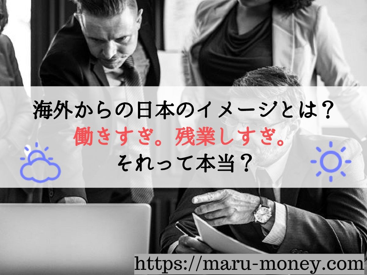 海外からの日本のイメージとは 働きすぎ 残業しすぎ それって本当 Maru Money Com