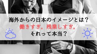 【タイトル】日本人働きすぎ、海外からのイメージ