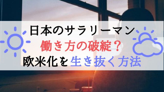 【タイトル】日本のサラリーマン働き方の破綻？欧米化するシステムを生き抜く方法
